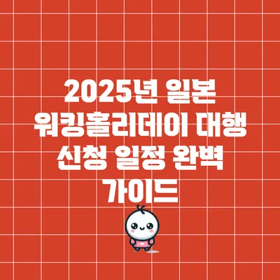 2025년 일본 워킹홀리데이 대행 신청 일정 완벽 가이드