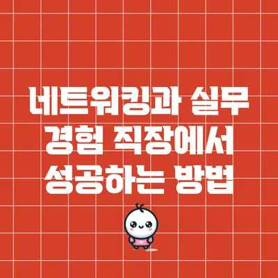 네트워킹과 실무 경험: 직장에서 성공하는 방법