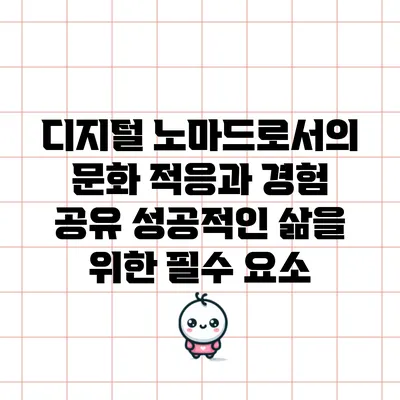 디지털 노마드로서의 문화 적응과 경험 공유: 성공적인 삶을 위한 필수 요소