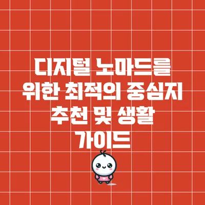 디지털 노마드를 위한 최적의 중심지 추천 및 생활 가이드