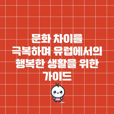 문화 차이를 극복하며 유럽에서의 행복한 생활을 위한 가이드