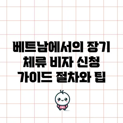 베트남에서의 장기 체류 비자 신청 가이드: 절차와 팁
