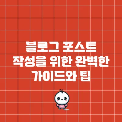 블로그 포스트 작성을 위한 완벽한 가이드와 팁