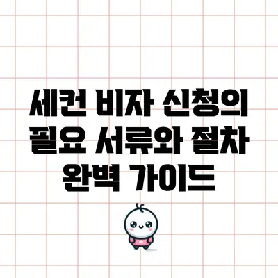 세컨 비자 신청의 필요 서류와 절차 완벽 가이드