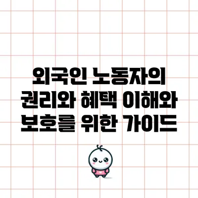 외국인 노동자의 권리와 혜택: 이해와 보호를 위한 가이드