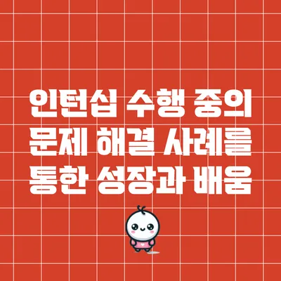 인턴십 수행 중의 문제 해결 사례를 통한 성장과 배움