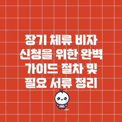 장기 체류 비자 신청을 위한 완벽 가이드: 절차 및 필요 서류 정리