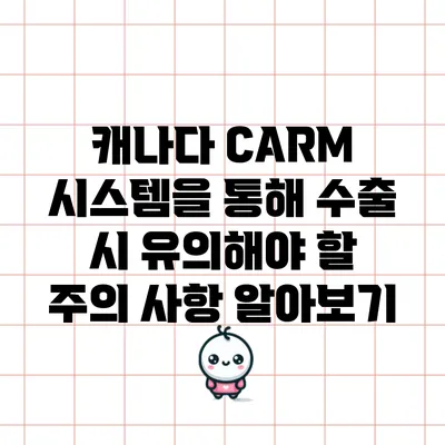 캐나다 CARM 시스템을 통해 수출 시 유의해야 할 주의 사항 알아보기
