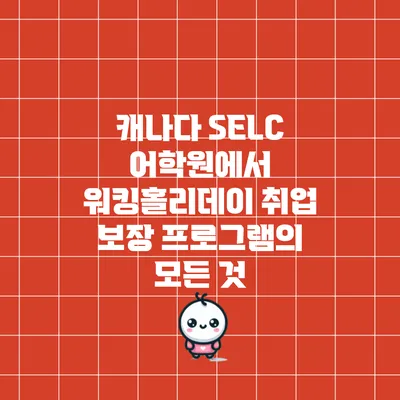 캐나다 SELC 어학원에서 워킹홀리데이 취업 보장 프로그램의 모든 것