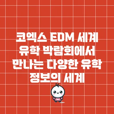 코엑스 EDM 세계 유학 박람회에서 만나는 다양한 유학 정보의 세계
