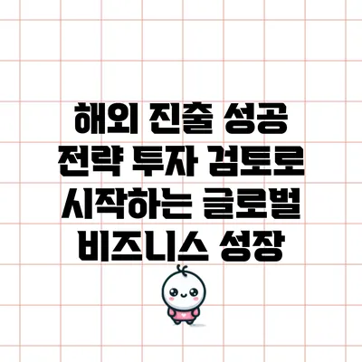 해외 진출 성공 전략: 투자 검토로 시작하는 글로벌 비즈니스 성장