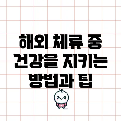 해외 체류 중 건강을 지키는 방법과 팁