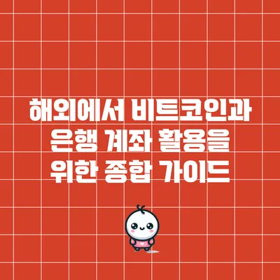 해외에서 비트코인과 은행 계좌 활용을 위한 종합 가이드