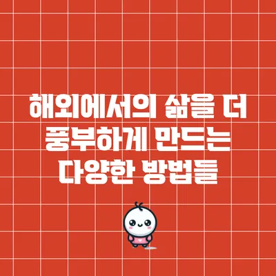 해외에서의 삶을 더 풍부하게 만드는 다양한 방법들