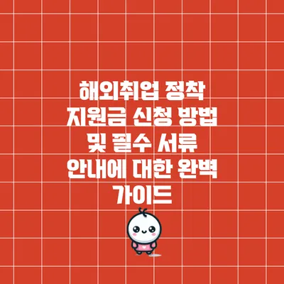해외취업 정착 지원금 신청 방법 및 필수 서류 안내에 대한 완벽 가이드