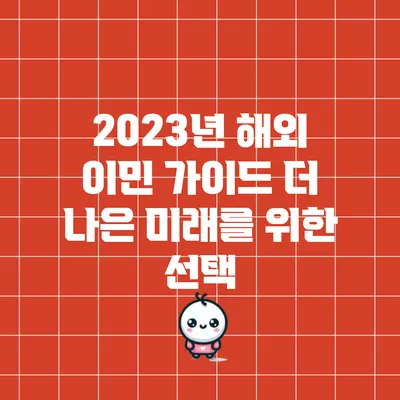 2023년 해외 이민 가이드: 더 나은 미래를 위한 선택