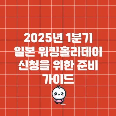 2025년 1분기 일본 워킹홀리데이 신청을 위한 준비 가이드