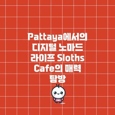 Pattaya에서의 디지털 노마드 라이프: Sloths Cafe의 매력 탐방