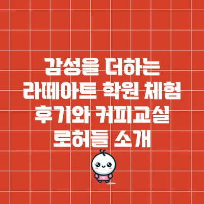 감성을 더하는 라떼아트 학원 체험 후기와 커피교실 로허들 소개