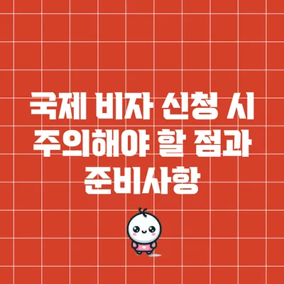 국제 비자 신청 시 주의해야 할 점과 준비사항