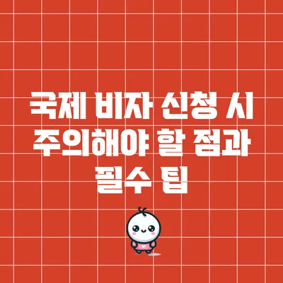 국제 비자 신청 시 주의해야 할 점과 필수 팁