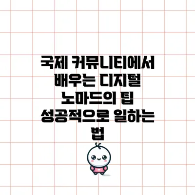국제 커뮤니티에서 배우는 디지털 노마드의 팁: 성공적으로 일하는 법