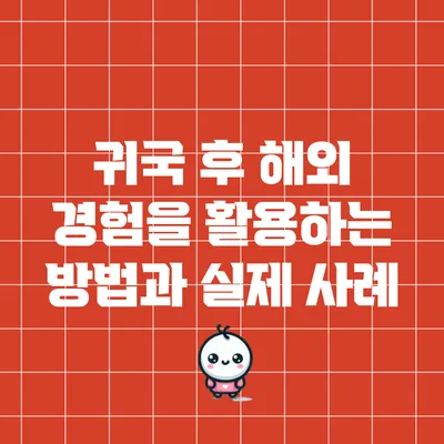 귀국 후 해외 경험을 활용하는 방법과 실제 사례
