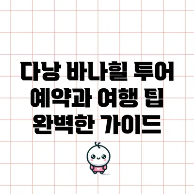 다낭 바나힐 투어 예약과 여행 팁: 완벽한 가이드
