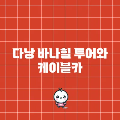 다낭 바나힐 투어와 케이블카