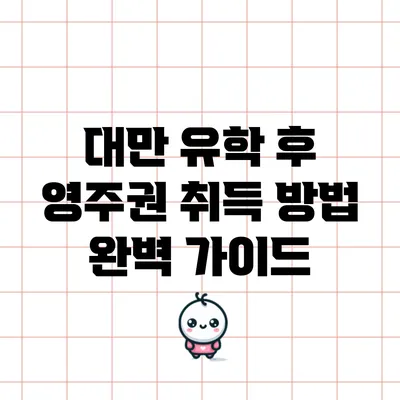 대만 유학 후 영주권 취득 방법 완벽 가이드