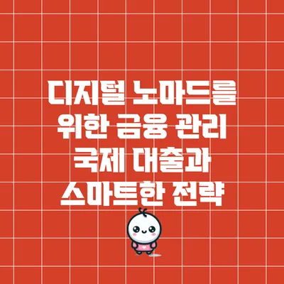 디지털 노마드를 위한 금융 관리: 국제 대출과 스마트한 전략