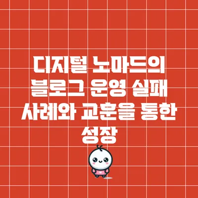 디지털 노마드의 블로그 운영: 실패 사례와 교훈을 통한 성장