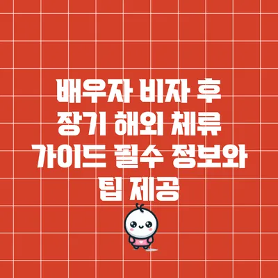 배우자 비자 후 장기 해외 체류 가이드: 필수 정보와 팁 제공