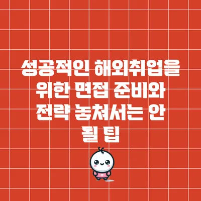 성공적인 해외취업을 위한 면접 준비와 전략: 놓쳐서는 안 될 팁