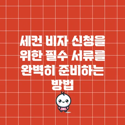 세컨 비자 신청을 위한 필수 서류를 완벽히 준비하는 방법