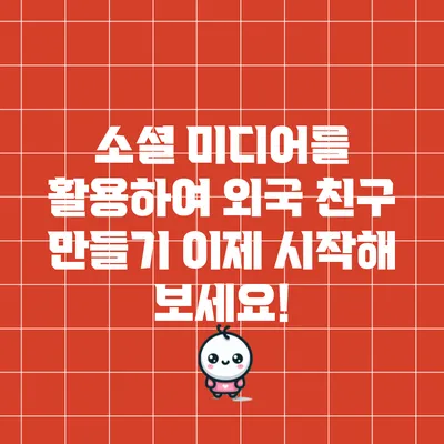 소셜 미디어를 활용하여 외국 친구 만들기: 이제 시작해 보세요!