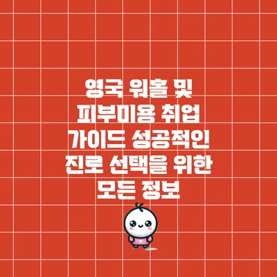 영국 워홀 및 피부미용 취업 가이드: 성공적인 진로 선택을 위한 모든 정보
