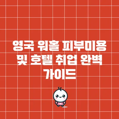 영국 워홀 피부미용 및 호텔 취업 완벽 가이드