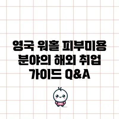 영국 워홀 피부미용 분야의 해외 취업 가이드 Q&A