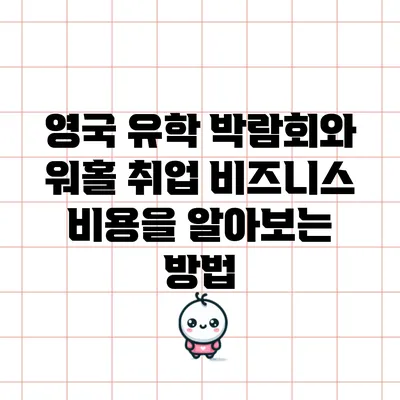 영국 유학 박람회와 워홀 취업 비즈니스 비용을 알아보는 방법