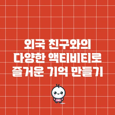 외국 친구와의 다양한 액티비티로 즐거운 기억 만들기
