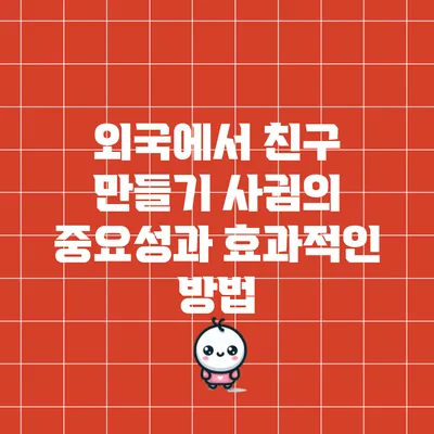 외국에서 친구 만들기: 사귐의 중요성과 효과적인 방법