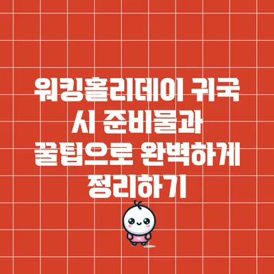 워킹홀리데이 귀국 시 준비물과 꿀팁으로 완벽하게 정리하기