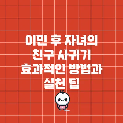 이민 후 자녀의 친구 사귀기: 효과적인 방법과 실천 팁