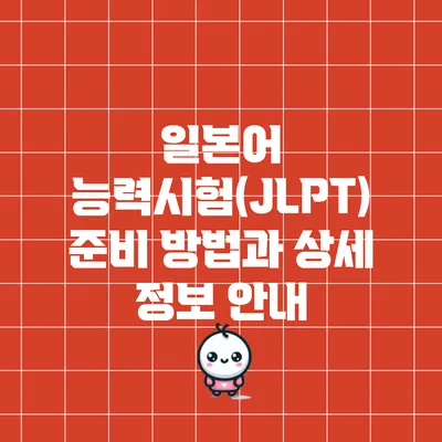 일본어 능력시험(JLPT) 준비 방법과 상세 정보 안내