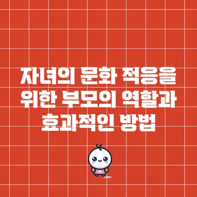 자녀의 문화 적응을 위한 부모의 역할과 효과적인 방법
