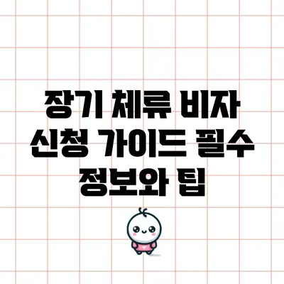 장기 체류 비자 신청 가이드: 필수 정보와 팁