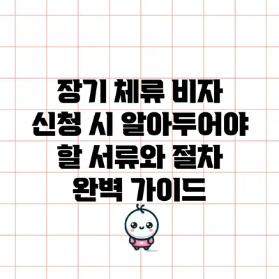 장기 체류 비자 신청 시 알아두어야 할 서류와 절차 완벽 가이드
