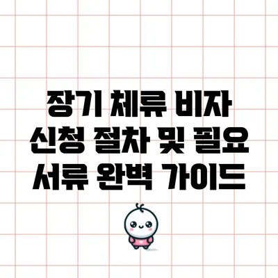 장기 체류 비자 신청 절차 및 필요 서류 완벽 가이드