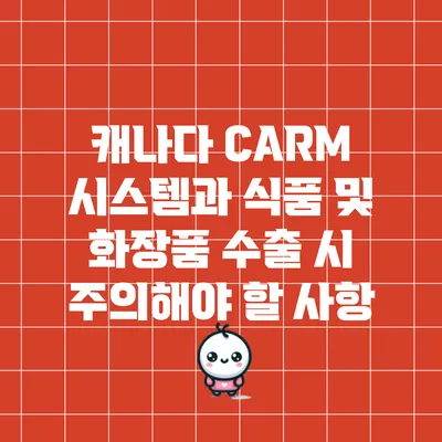 캐나다 CARM 시스템과 식품 및 화장품 수출 시 주의해야 할 사항